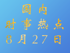 2020考研：8月27日國內(nèi)時事熱點匯總