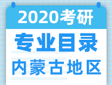 【研線網匯總】內蒙古地區各大院校2020年碩士研究生招生專業目錄