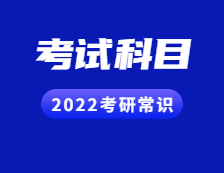 2022考研常識：聽說還有人不知道考試科目？（內(nèi)附各院校歷年報(bào)錄比匯總）