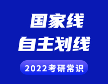 2022考研常識(shí)：什么是國家線？什么是自主劃線？兩者有啥區(qū)別？